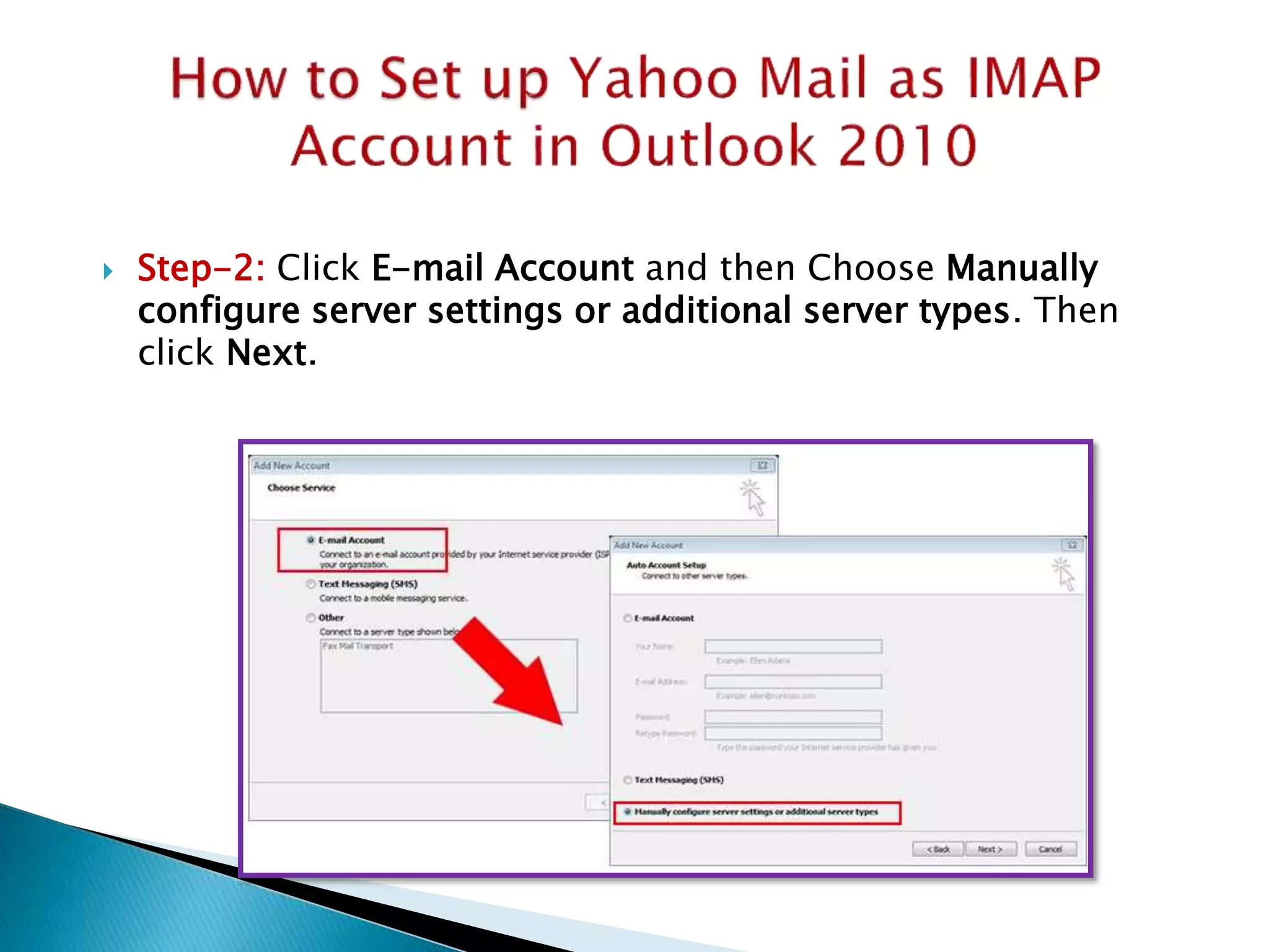  Step-2: Click E-mail Account and then Choose Manually
configure server settings or additional server types. Then
click Next.