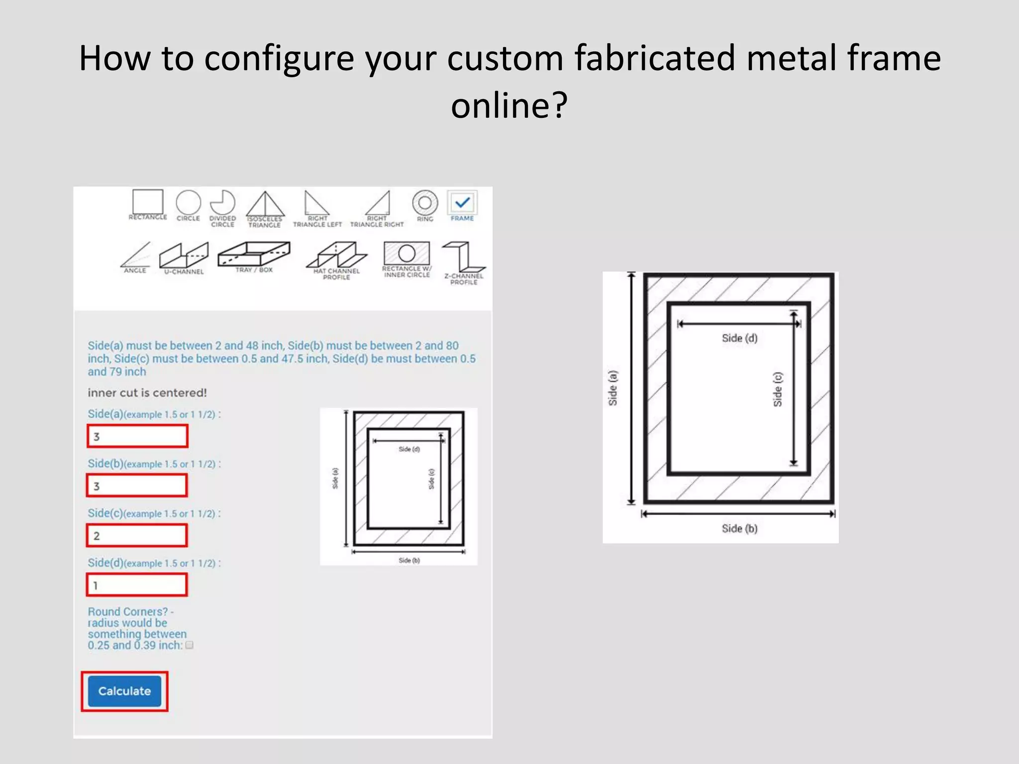 How to configure your custom fabricated metal frame
online?
 