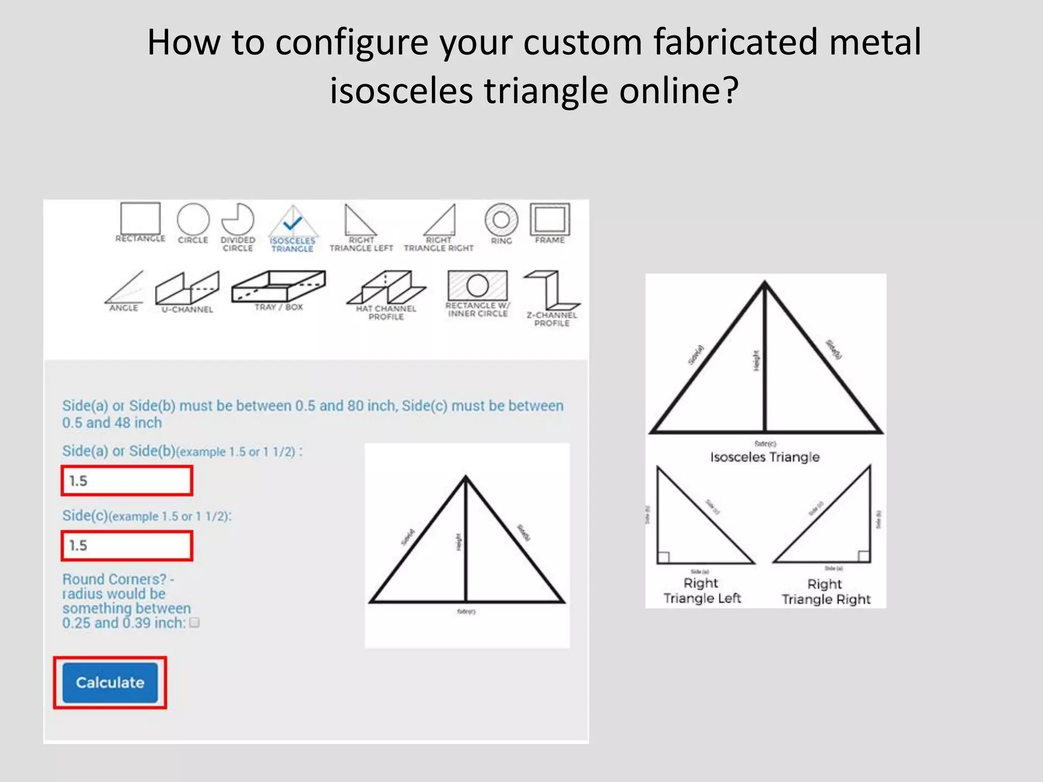 How to configure your custom fabricated metal
isosceles triangle online?
 