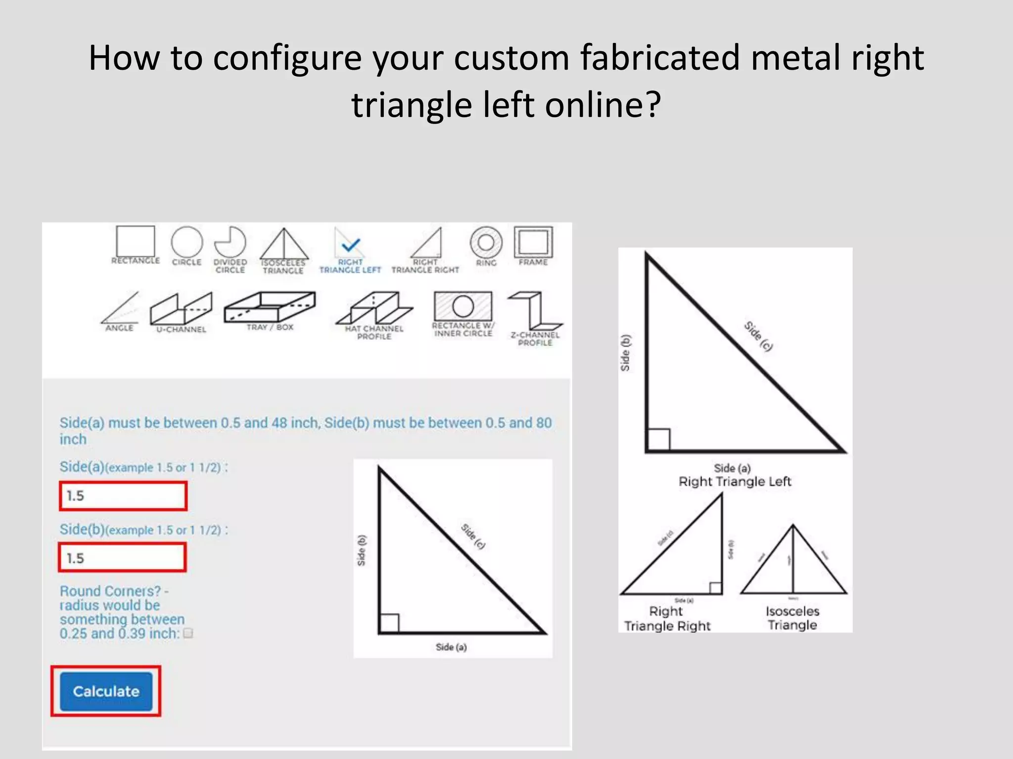 How to configure your custom fabricated metal right
triangle left online?
 