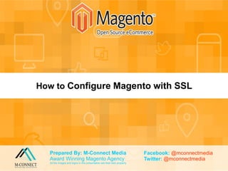 Prepared By: M-Connect Media
Award Winning Magento Agency
All the images and logos in this presentation are their own property
How to Configure Magento with SSL
Facebook: @mconnectmedia
Twitter: @mconnectmedia
 