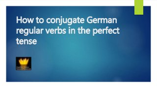 How to conjugate German
regular verbs in the perfect
tense
 