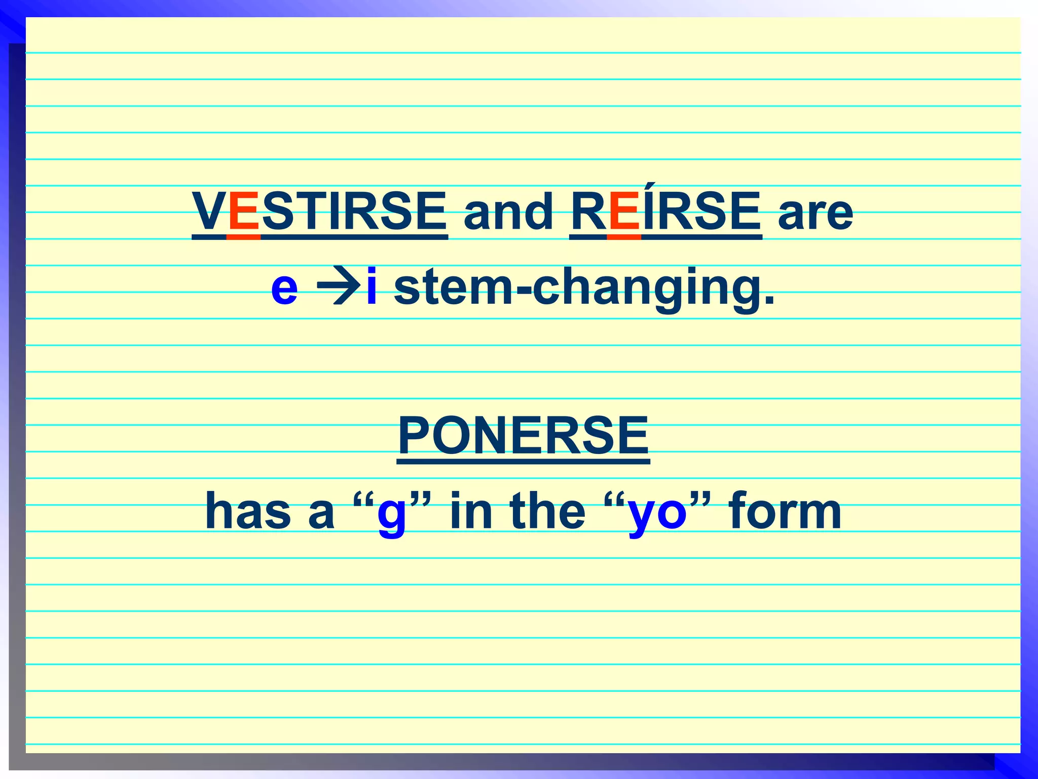 VESTIRSE and REÍRSE are e i stem-changing.PONERSEhas a “g” in the “yo” form