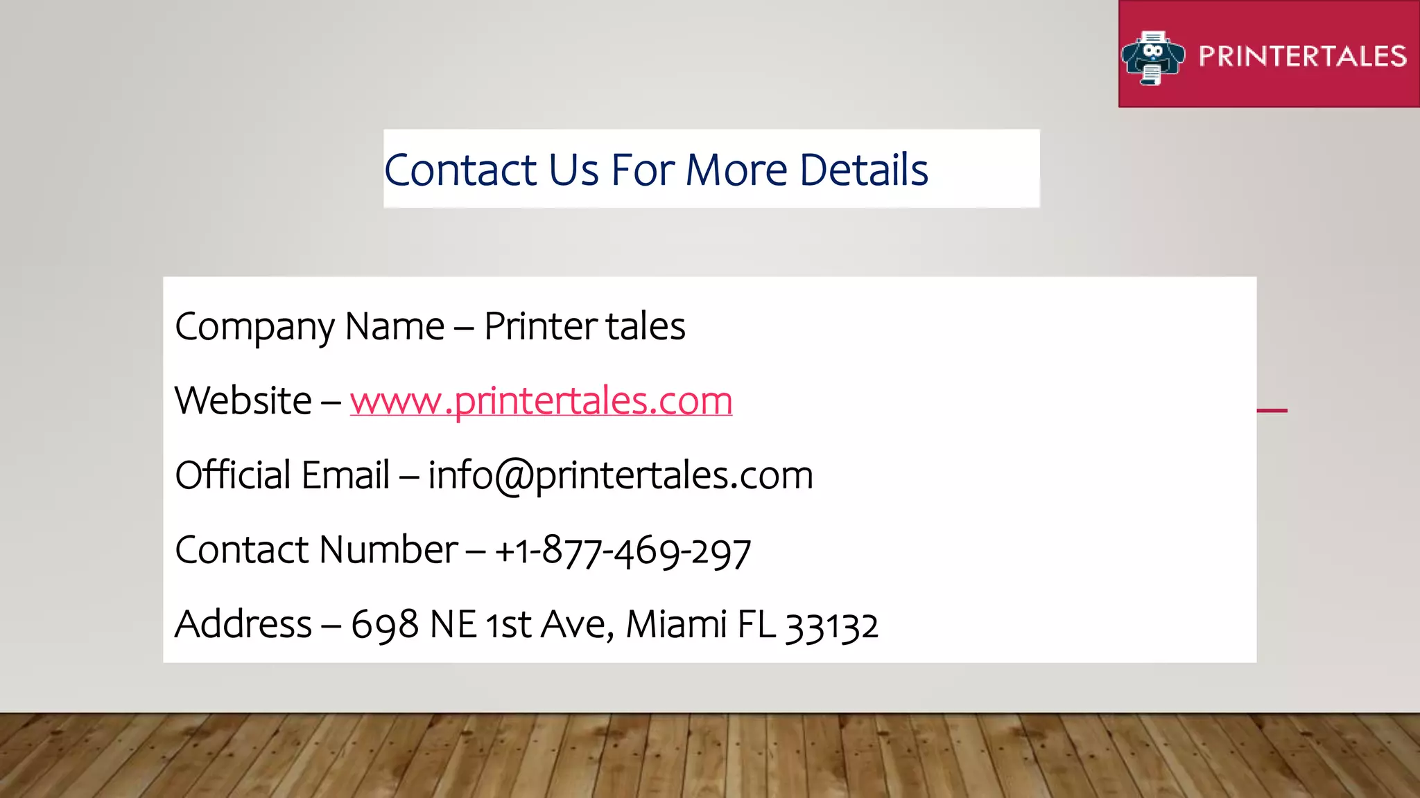 Company Name – Printer tales
Website – www.printertales.com
Official Email – info@printertales.com
Contact Number – +1-877-469-297
Address – 698 NE 1st Ave, Miami FL 33132
Contact Us For More Details
 