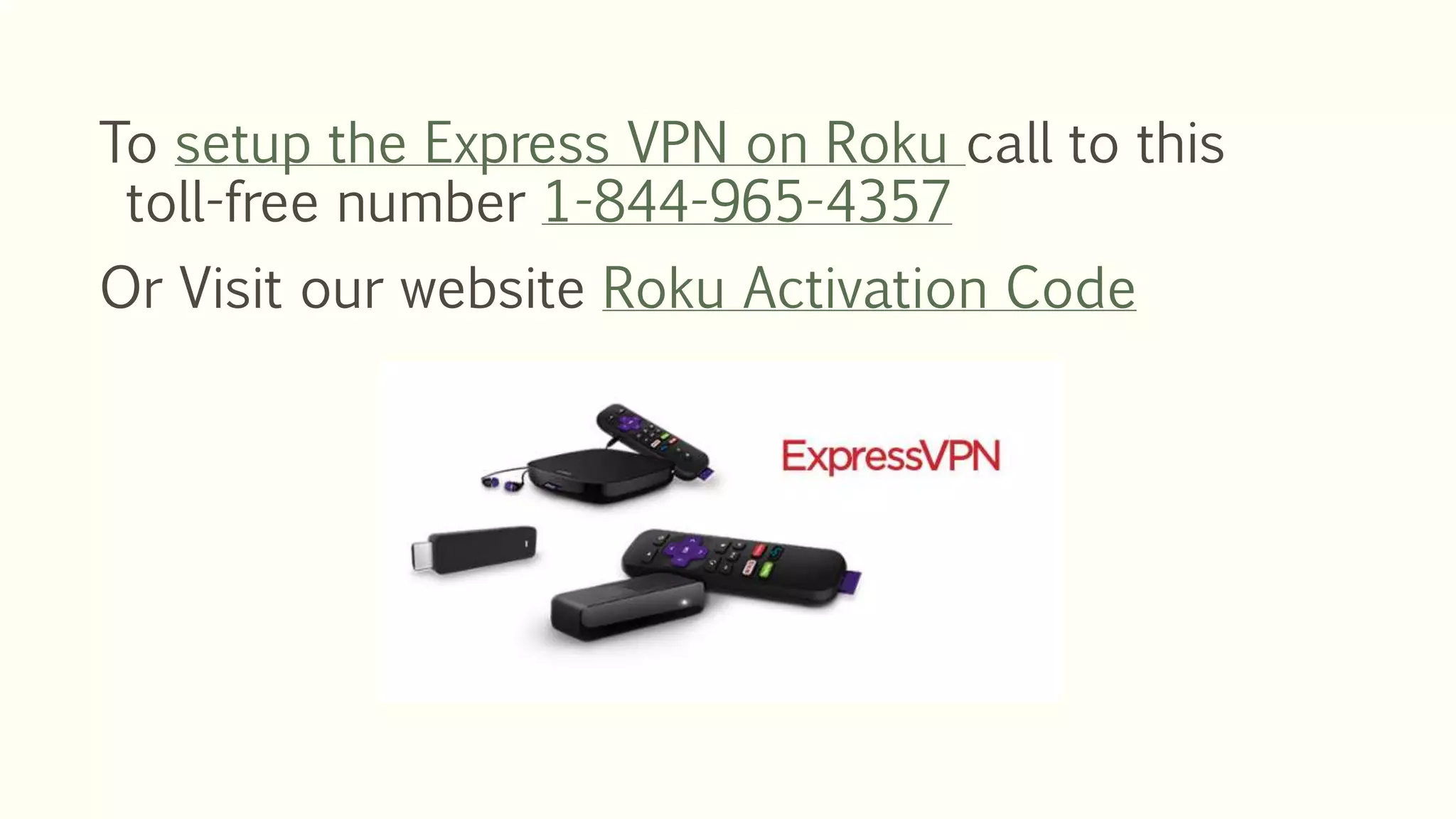 To setup the Express VPN on Roku call to this
toll-free number 1-844-965-4357
Or Visit our website Roku Activation Code
 