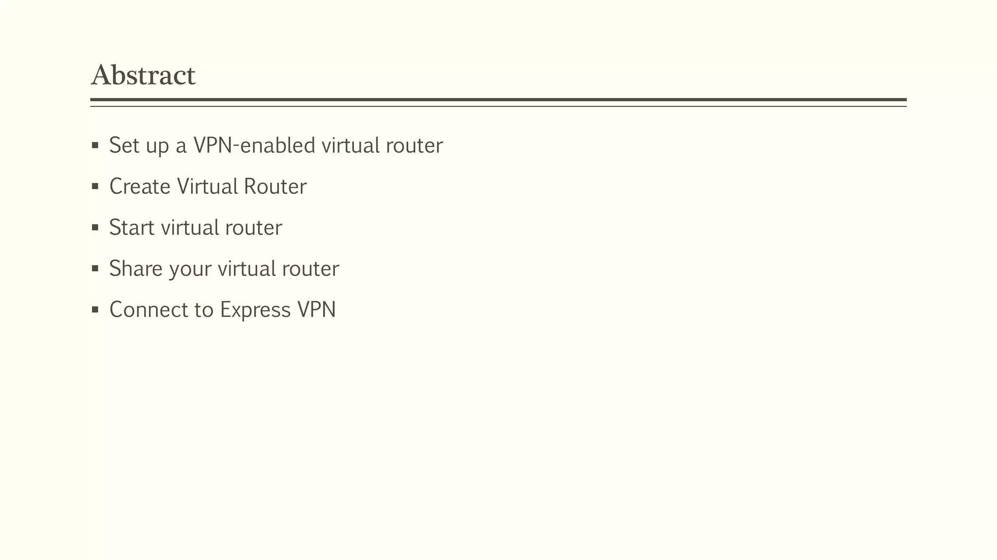 Abstract
 Set up a VPN-enabled virtual router
 Create Virtual Router
 Start virtual router
 Share your virtual router
 Connect to Express VPN
 
