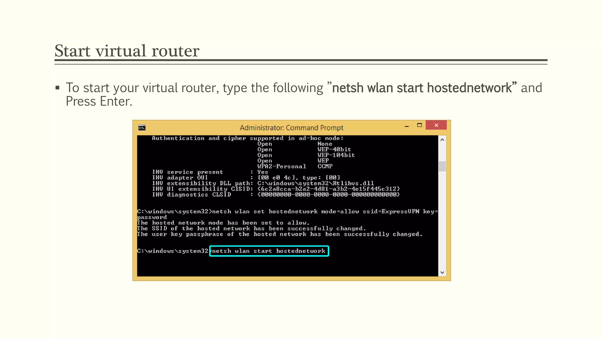 Start virtual router
 To start your virtual router, type the following ”netsh wlan start hostednetwork” and
Press Enter.
 