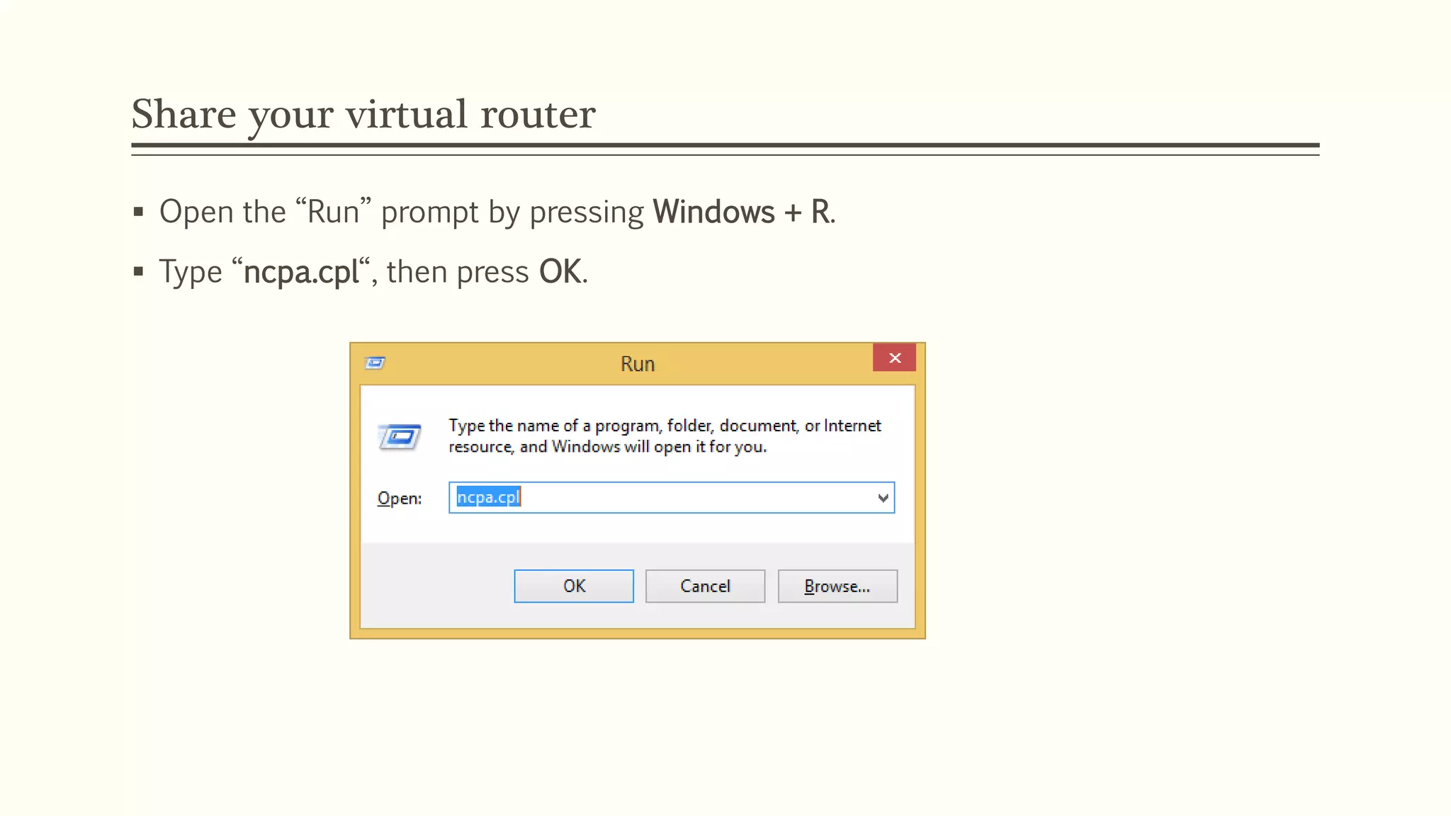 Share your virtual router
 Open the “Run” prompt by pressing Windows + R.
 Type “ncpa.cpl“, then press OK.
 