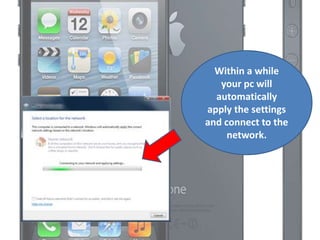 Within a while
your pc will
automatically
apply the settings
and connect to the
network.
 