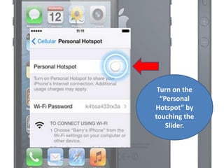 Turn on the
“Personal
Hotspot” by
touching the
Slider.
 