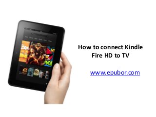 www.epubor.com
How to connect Kindle
Fire HD to TV
 