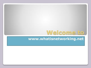 Welcome to
www.whatisnetworking.net
 