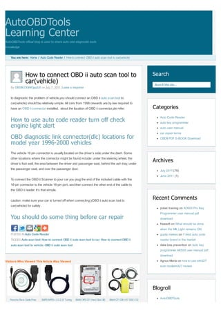 AutoOBDTools
Learning Center
AutoOBDTools offical blog is used to share auto obd diagnostic tools
knowledge


    You are here: Home / Auto Code Reader / How to connect OBD ii auto scan tool to car(vehicle)




                 How to connect OBD ii auto scan tool to                                                          Search
                 car(vehicle)                                                                                     Search this site...
    By OBDBLOG64Gpp2u5 on July 7, 2011 | Leave a response


    to diagnostic the problem of vehicle,you should connect an OBD ii auto scan tool to
    car(vehicle) should be relatively simple. All cars from 1996 onwards are by law required to
    have an OBD ii connector installed. about the location of OBD ii connector,pls refer:                         Categories
                                                                                                                      Auto Code Reader
    How to use auto code reader turn off check                                                                        auto key programmer
    engine light alert                                                                                                auto user manual
                                                                                                                      car repair terms
    OBD diagnostic link connector(dlc) locations for                                                                  OBDII PDF E-BOOK Download
    model year 1996-2000 vehicles
    The vehicle 16 pin connector is usually located on the driver’s side under the dash. Some
    other locations where the connector might be found include: under the steering wheel, the
    driver’s foot well, the area between the driver and passenger seat, behind the ash tray, under
                                                                                                                  Archives
    the passenger seat, and over the passenger door.                                                                  July 2011 (76)
                                                                                                                      June 2011 (1)
    To connect the OBD ii Scanner to your car you plug the end of the included cable with the
    16-pin connector to the vehicle 16-pin port, and then connect the other end of the cable to
    the OBD ii reader. It’s that simple.

    caution: make sure your car is turned off when connecting yOBD ii auto scan tool to
                                                                                                                  Recent Comments
    car(vehicle) for safety .
                                                                                                                      poker training on AD900 Pro Key
                                                                                                                      Programmer user manual pdf
    You should do some thing before car repair                                                                        download
                                                                                                                      freesoft on What should be done
                                                                                                                      when the MIL Light remains ON
    POSTED IN Auto Code Reader                                                                                        gupta maless on 7 best auto code
    TAGGED Auto scan tool, How to connect OBD ii auto scan tool to car, How to connect OBD ii                         reader brand in the market
    auto scan tool to vehicle, OBD ii auto scan tool                                                                  data loss prevention on Auto key
                                                                                                                      programmer AK500 user manual pdf
                                                                                                                      download
Visitors Who Viewed This Article Also Viewed                                                                          Agnus Maria on how to use elm327
                                                                                                                      scan tool|elm327 review




                                                                                                                  Blogroll
   Porsche Piwis Cable Free   SMPS MPPS v.3.0.2.37 Tuning   BMW OPS GT1 Hard Disk DIS   BMW GT1 DIS V57 SSS V32
                                                                                                                      AutoOBDTools
 