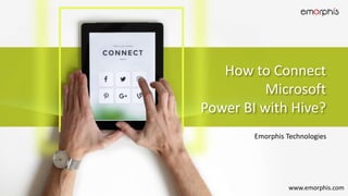 How to Connect
Microsoft
Power BI with Hive?
Emorphis Technologies
www.emorphis.com
 