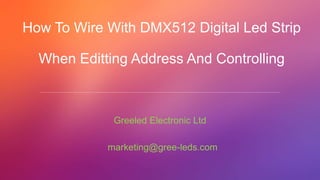 How To Wire With DMX512 Digital Led Strip
When Editting Address And Controlling
Greeled Electronic Ltd
marketing@gree-leds.com
 