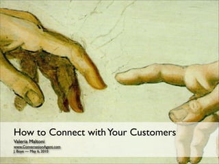 How to Connect with Your Customers
Valeria Maltoni
www.ConversationAgent.com
J. Boye — May 6, 2010
 