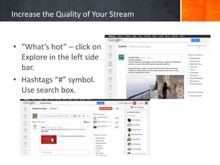 Increase the Quality of Your Stream


• “What’s hot” – click on
  Explore in the left side
  bar.
• Hashtags “#” symbol.
  Use search box.
 