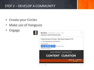 STEP 2 – DEVELOP A COMMUNITY


• Create your Circles
• Make use of Hangouts
• Engage
 