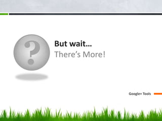 ?
    But wait…
    There’s More!



                    Google+ Tools
 