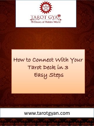 How to Connect With Your
Tarot Deck in 3
Easy Steps
www.tarotgyan.com
 
