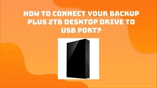 How To Connect Your Backup Plus 2TB Desktop Drive To USB Port?