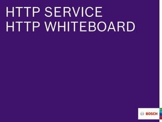 HTTP SERVICE
HTTP WHITEBOARD
 