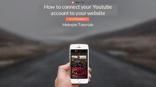 How to register your account
How to connect your Youtube
account to your website
Mobsyte Tutorials
 