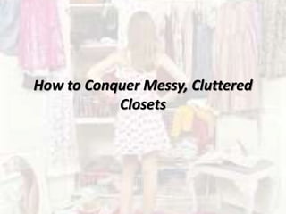 How to Conquer Messy, Cluttered
Closets
 