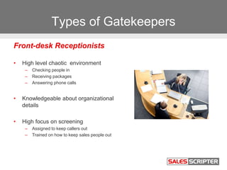 Types of Gatekeepers
Front-desk Receptionists
• High level chaotic environment
– Checking people in
– Receiving packages
–...