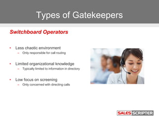 Types of Gatekeepers
Switchboard Operators
• Less chaotic environment
– Only responsible for call routing
• Limited organi...