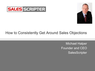 How to Consistently Get Around Sales Objections
Michael Halper
Founder and CEO
SalesScripter
 