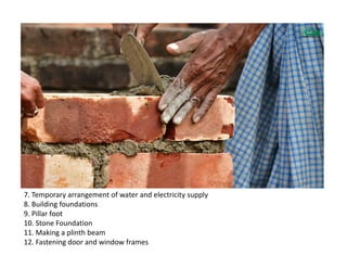 7. Temporary arrangement of water and electricity supply
8. Building foundations
9. Pillar foot
10. Stone Foundation
11. Making a plinth beam
12. Fastening door and window frames
 