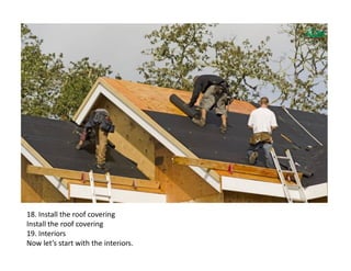 18. Install the roof covering
Install the roof covering
19. Interiors
Now let’s start with the interiors.
 