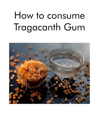 How to consume
Tragacanth Gum
 
