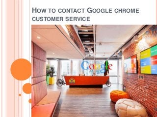 HOW TO CONTACT GOOGLE CHROME
CUSTOMER SERVICE
 