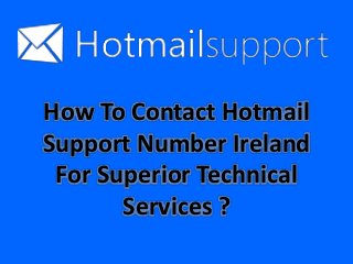 How To Contact Hotmail
Support Number Ireland
For Superior Technical
Services ?
 