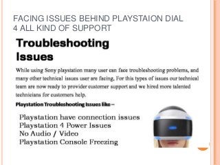 FACING ISSUES BEHIND PLAYSTAION DIAL
4 ALL KIND OF SUPPORT