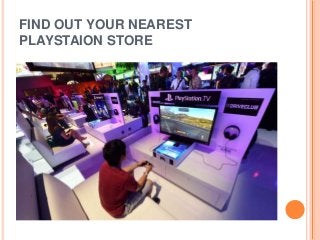 FIND OUT YOUR NEAREST
PLAYSTAION STORE