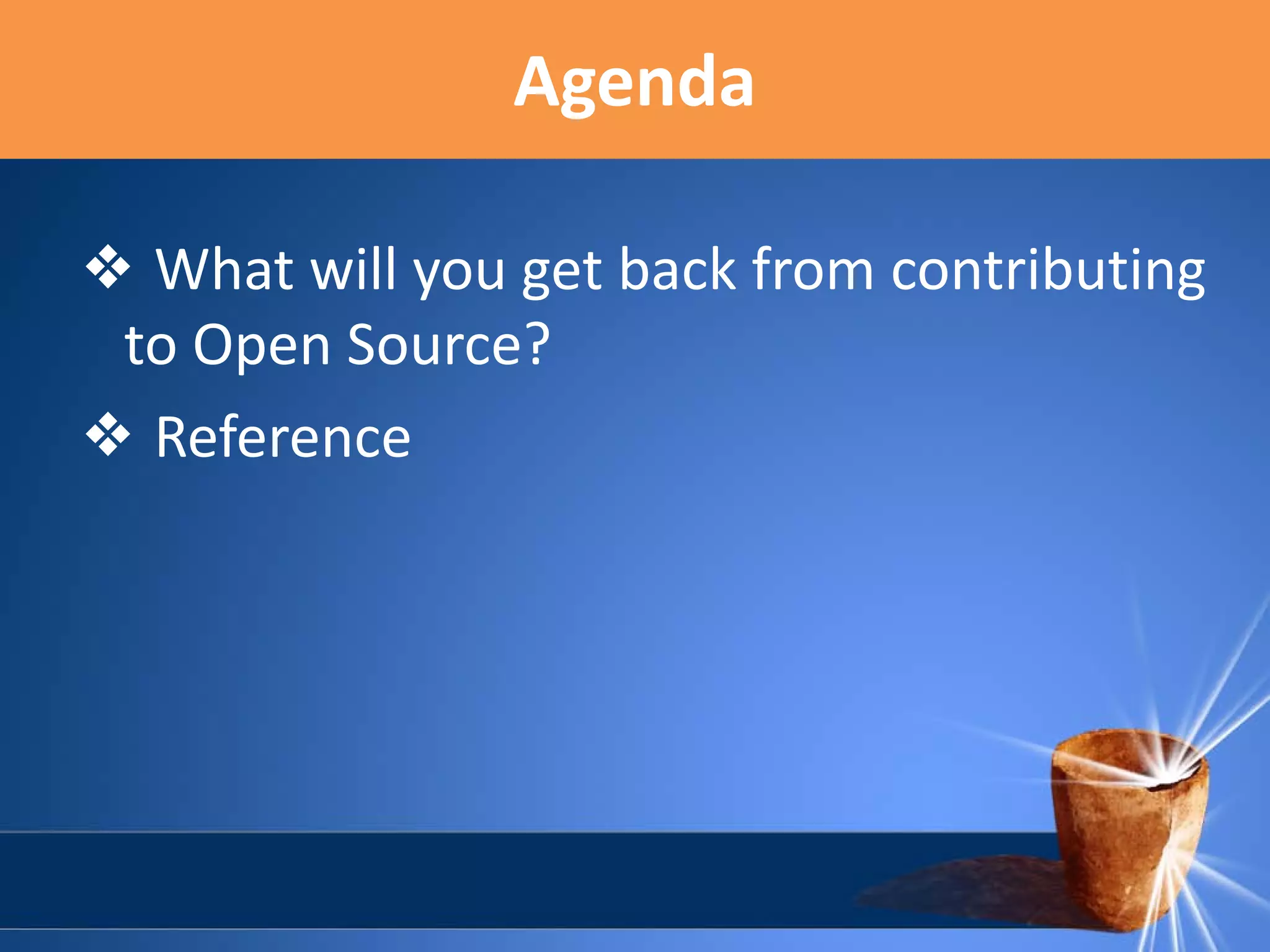 Agenda
❖ What will you get back from contributing
to Open Source?
❖ Reference

 
