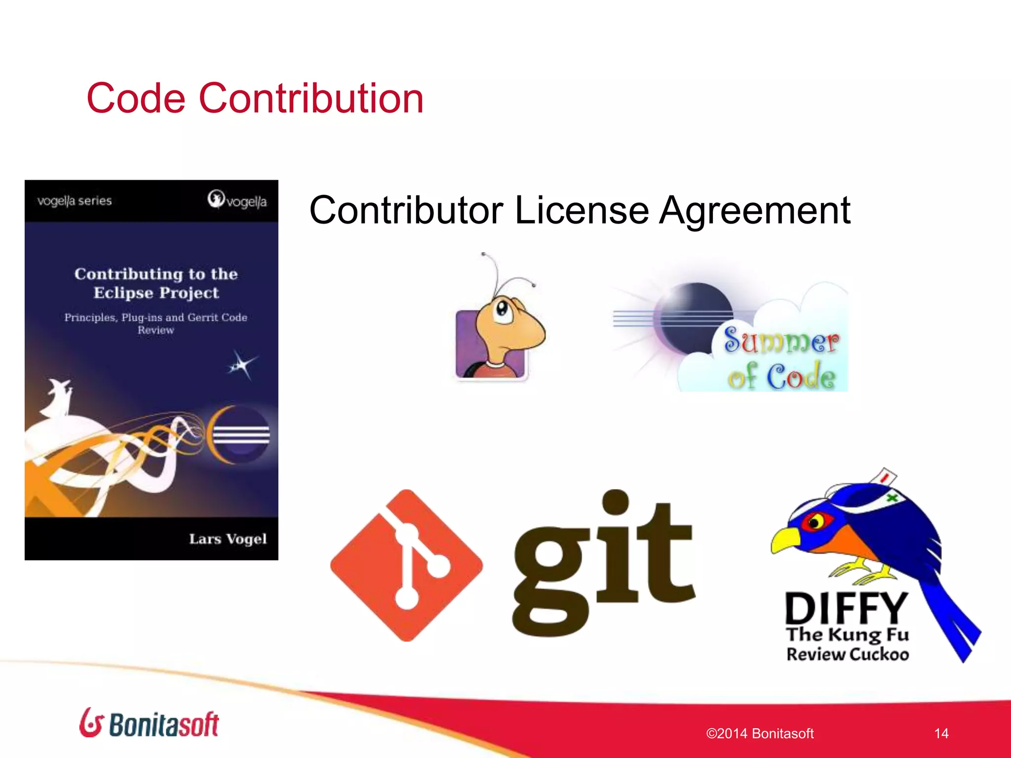 Code Contribution
©2014 Bonitasoft 14
Contributor License Agreement
 