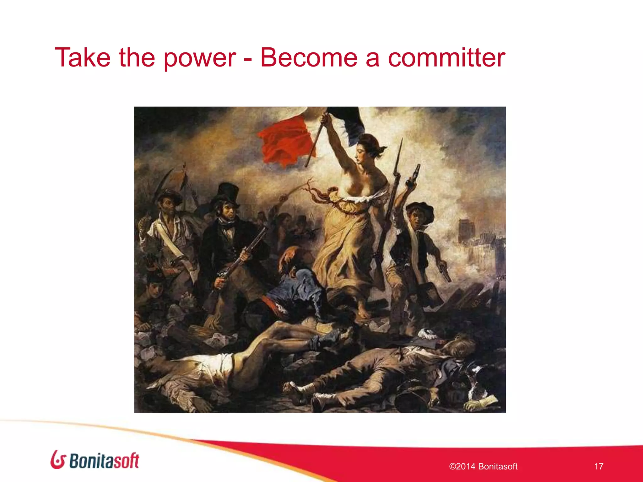 Take the power - Become a committer
©2014 Bonitasoft 17
 