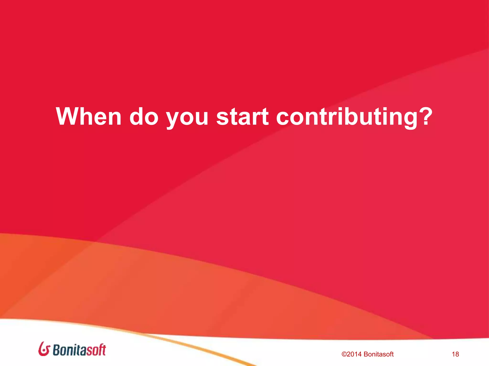 When do you start contributing?
©2014 Bonitasoft 18
 
