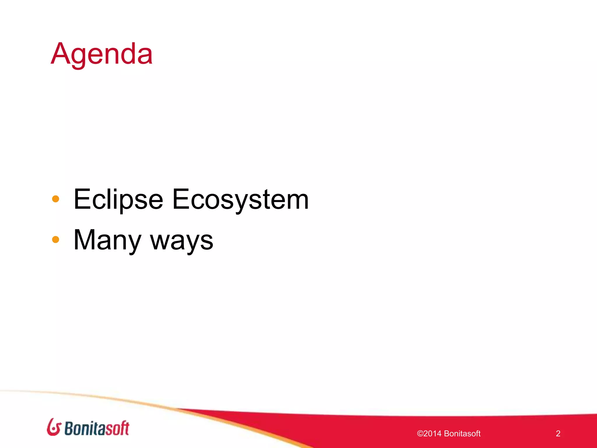 Agenda
• Eclipse Ecosystem
• Many ways
©2014 Bonitasoft 2
 