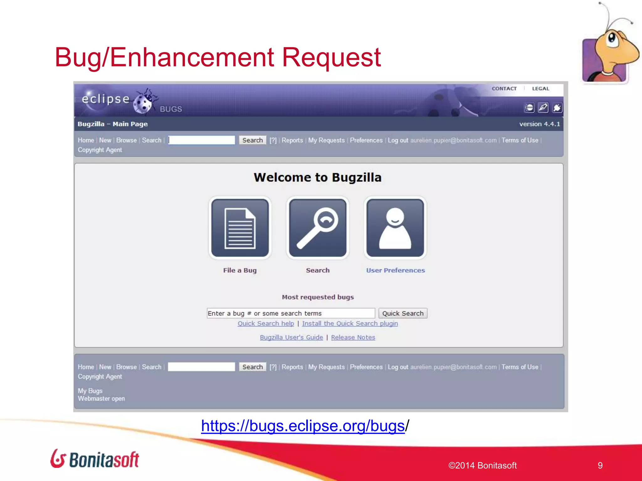 Bug/Enhancement Request
©2014 Bonitasoft 9
https://bugs.eclipse.org/bugs/
 