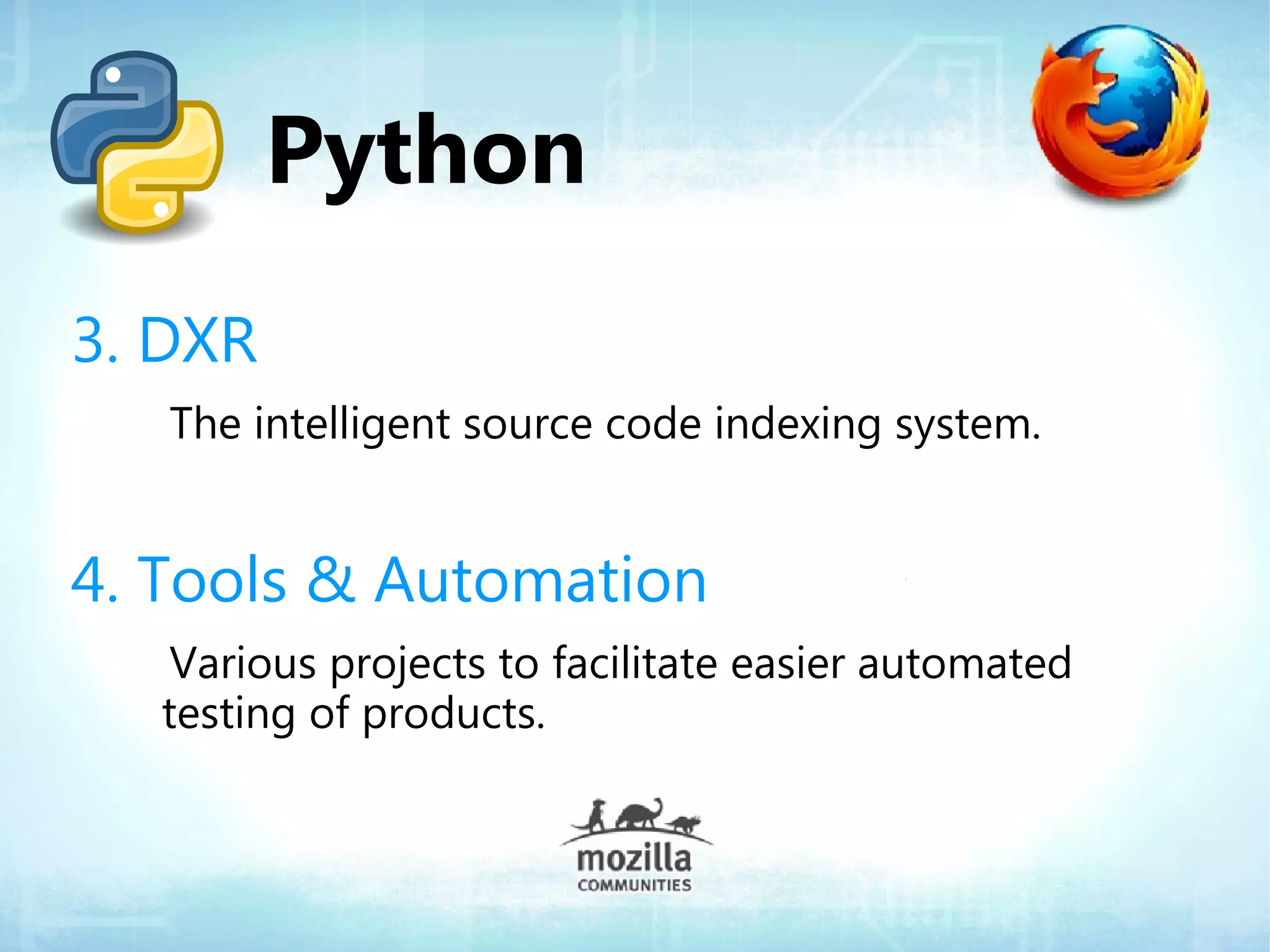 Python
3. DXR
   The intelligent source code indexing system.


4. Tools & Automation
   Various projects to facilitate easier automated
  testing of products.
 