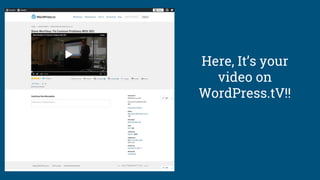 Here, It’s your
video on
WordPress.tV!!
 