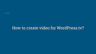 How to create video for WordPress.tv?
 