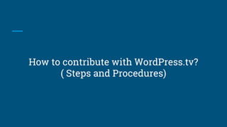 How to contribute with WordPress.tv?
( Steps and Procedures)
 