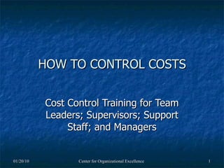 HOW TO CONTROL COSTS Cost Control Training for Team Leaders; Supervisors; Support Staff; and Managers 