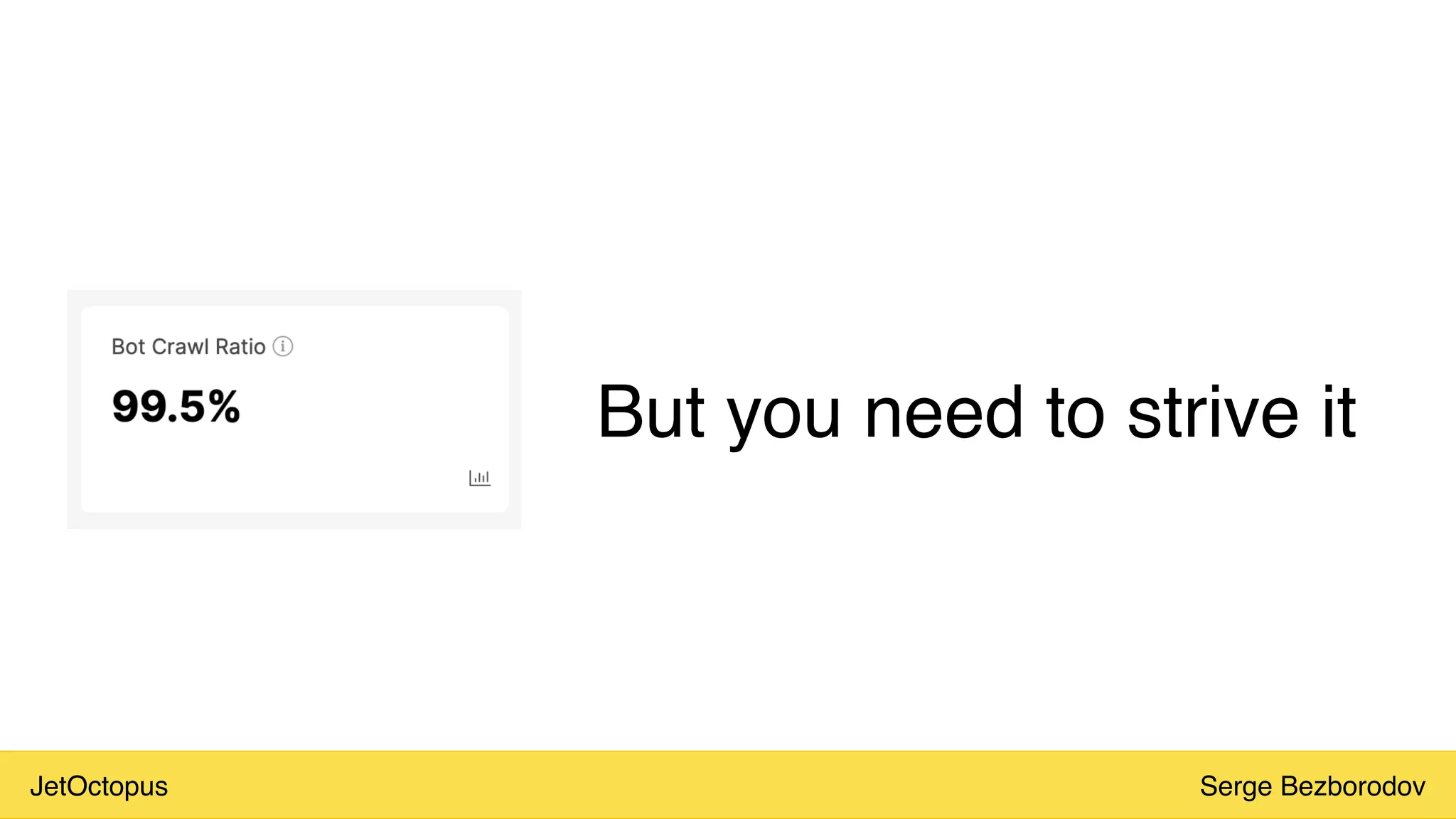 JetOctopus Serge Bezborodov
But you need to strive it
 